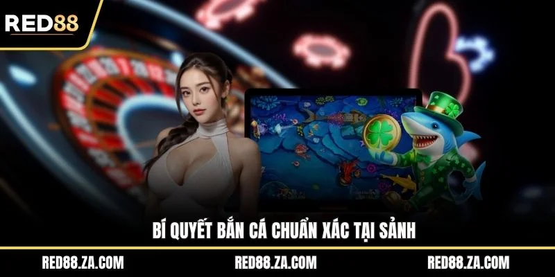 Bí quyết bắn cá chuẩn xác tại sảnh