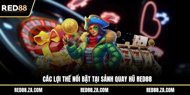 Các lợi thế nổi bật tại sảnh quay hũ RED88