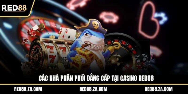Các nhà phân phối đẳng cấp tại casino RED88