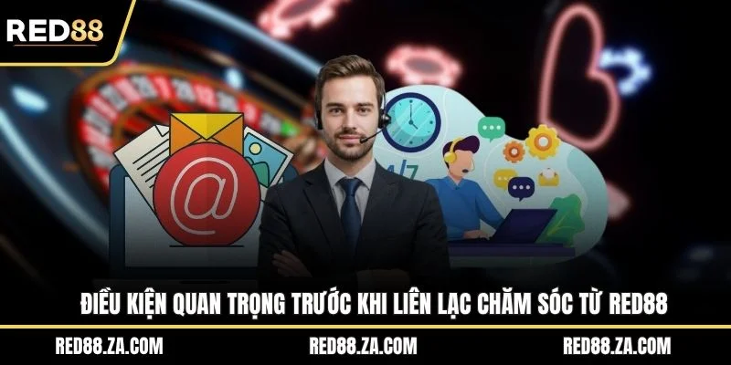 Điều kiện quan trọng trước khi liên lạc chăm sóc từ RED88